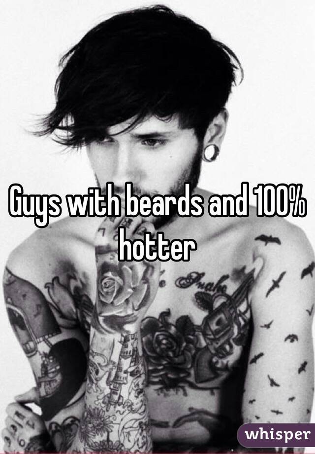 Guys with beards and 100% hotter 