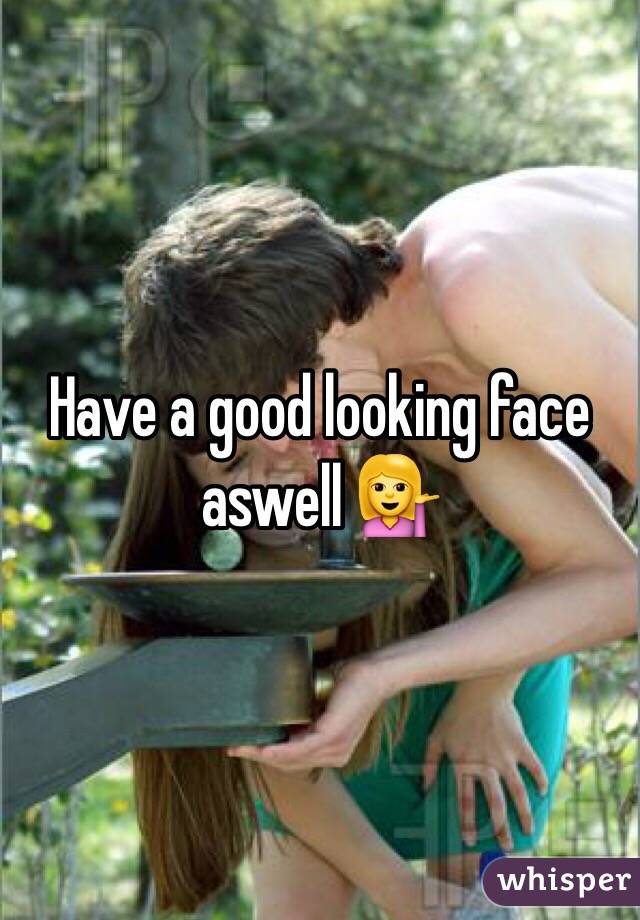 Have a good looking face aswell 💁