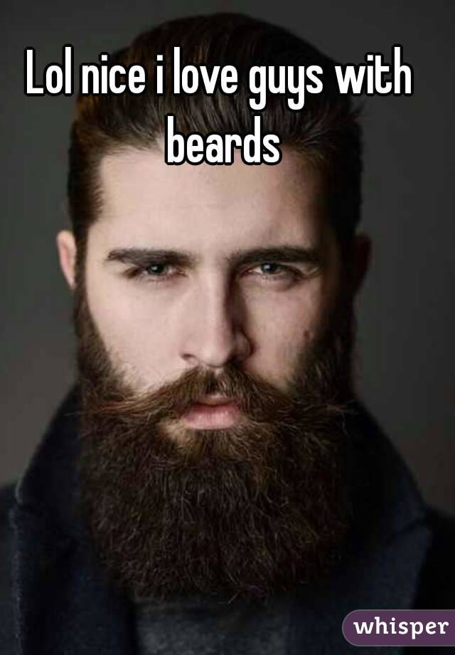 Lol nice i love guys with beards