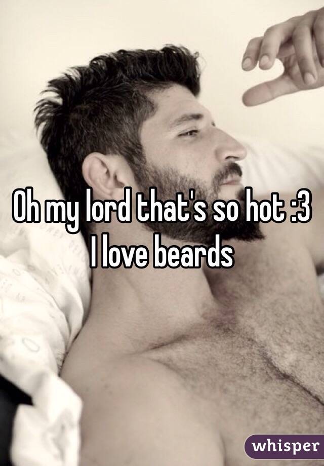 Oh my lord that's so hot :3 I love beards 