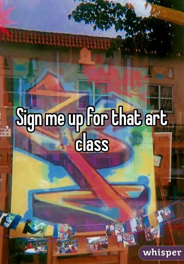 Sign me up for that art class