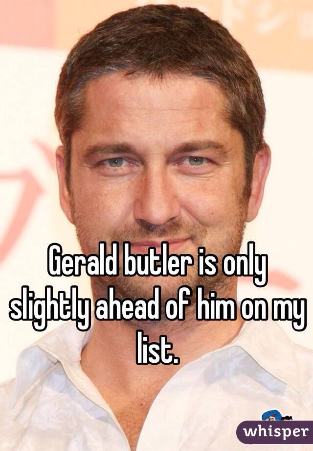 Gerald butler is only slightly ahead of him on my list. 