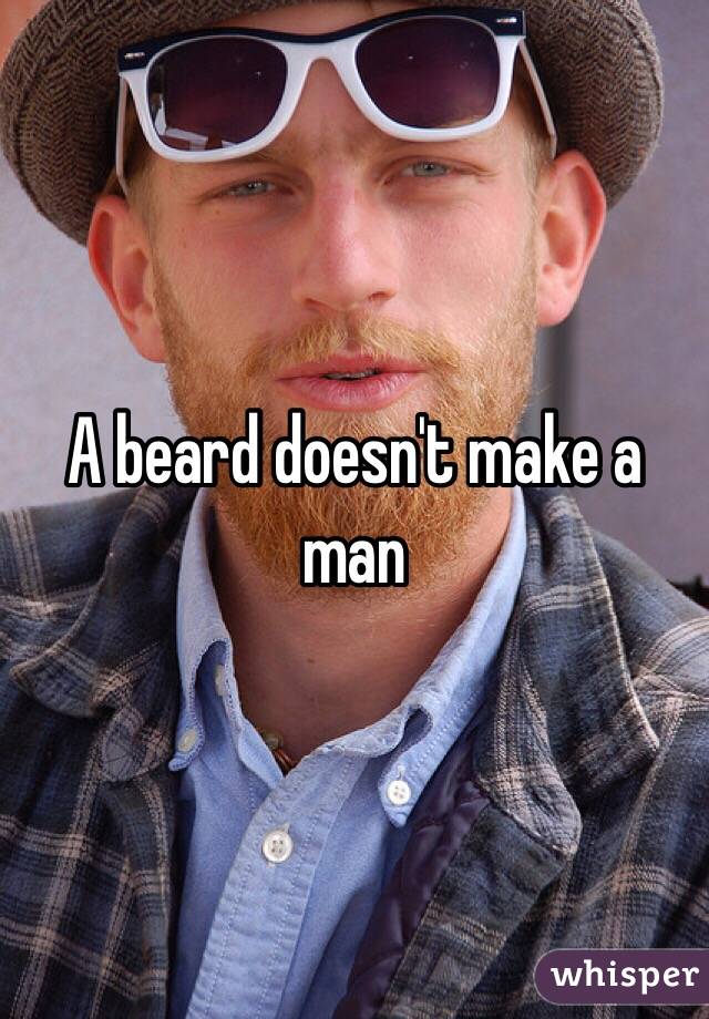 A beard doesn't make a man