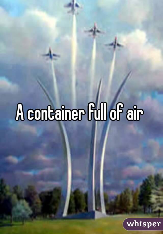 A container full of air 