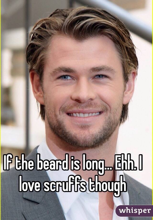 If the beard is long... Ehh. I love scruffs though 