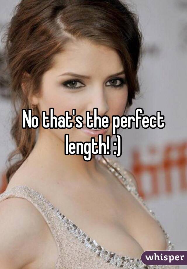 No that's the perfect length! :)