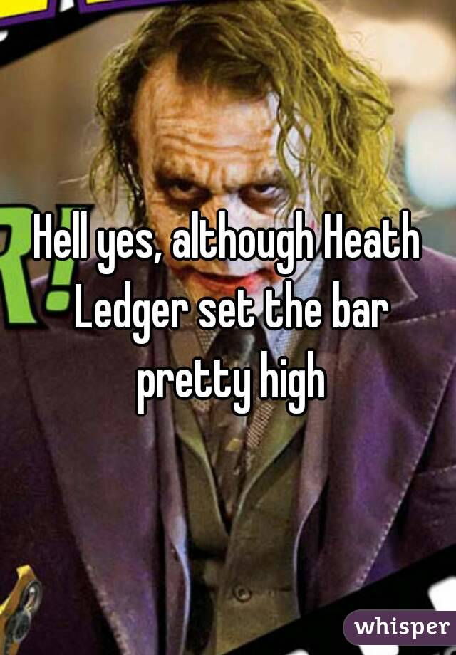 Hell yes, although Heath Ledger set the bar pretty high