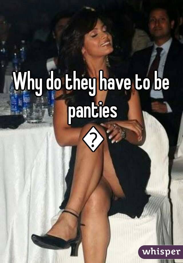 Why do they have to be panties 😉