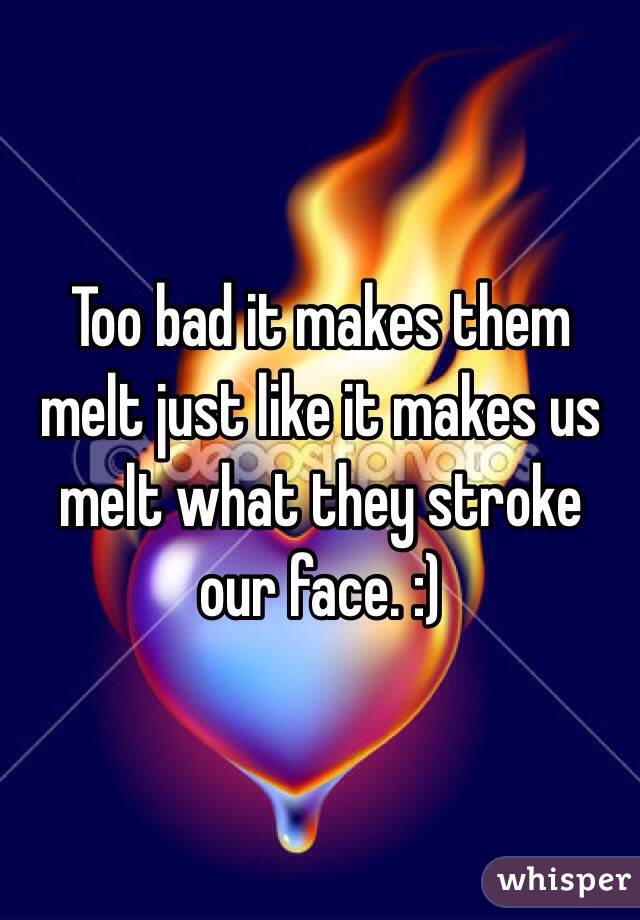 Too bad it makes them melt just like it makes us melt what they stroke our face. :)