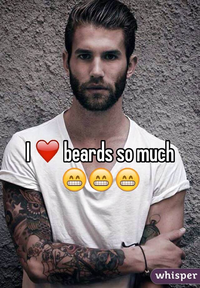 I ❤️ beards so much 
😁😁😁