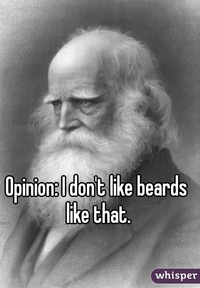 Opinion: I don't like beards like that.