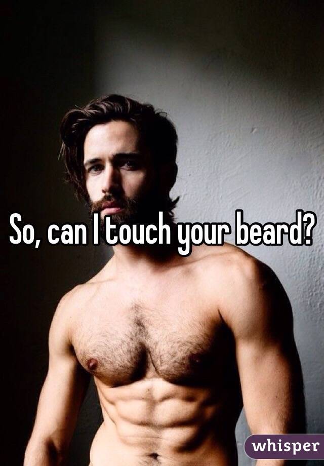 So, can I touch your beard?