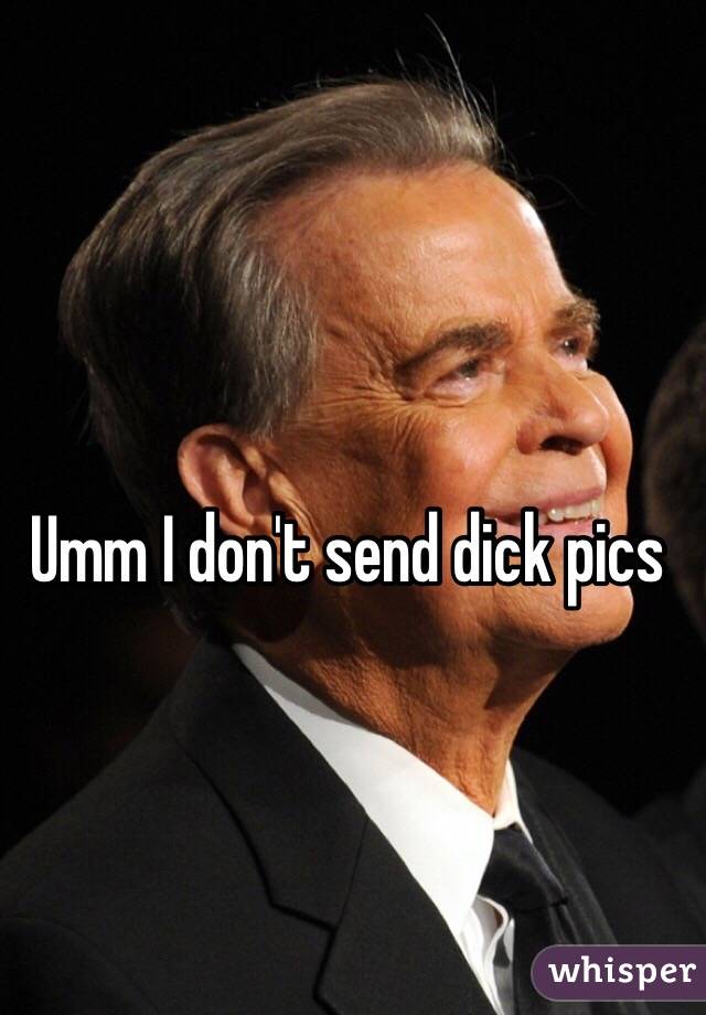 Umm I don't send dick pics