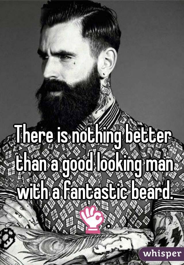 There is nothing better than a good looking man with a fantastic beard.
👌. 