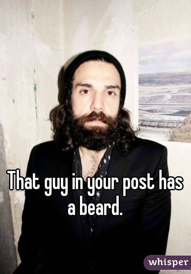 That guy in your post has a beard. 