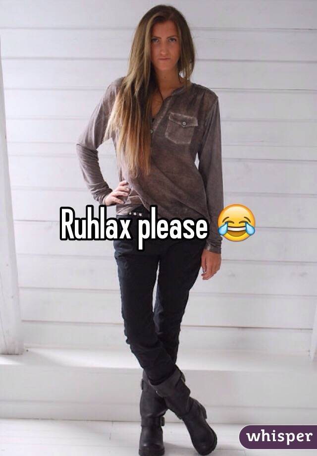 Ruhlax please 😂