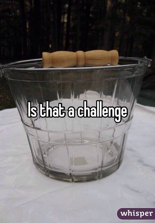 Is that a challenge 