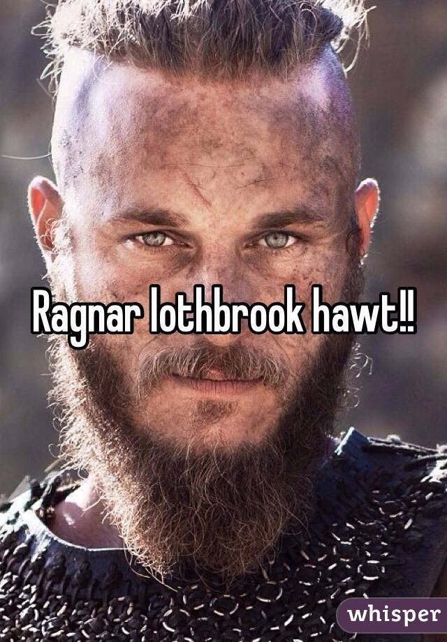 Ragnar lothbrook hawt!! 