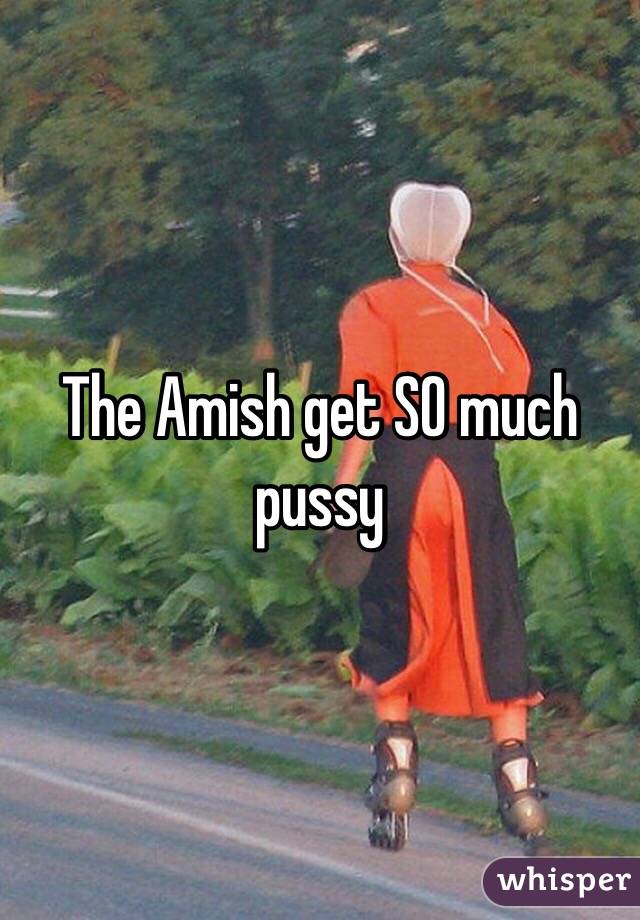 The Amish get SO much pussy