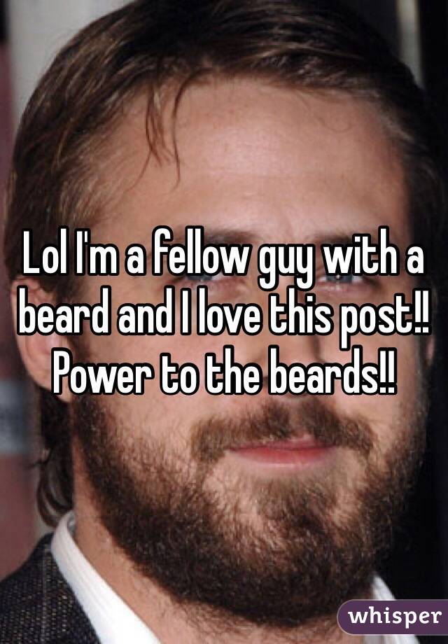 Lol I'm a fellow guy with a beard and I love this post!! Power to the beards!!