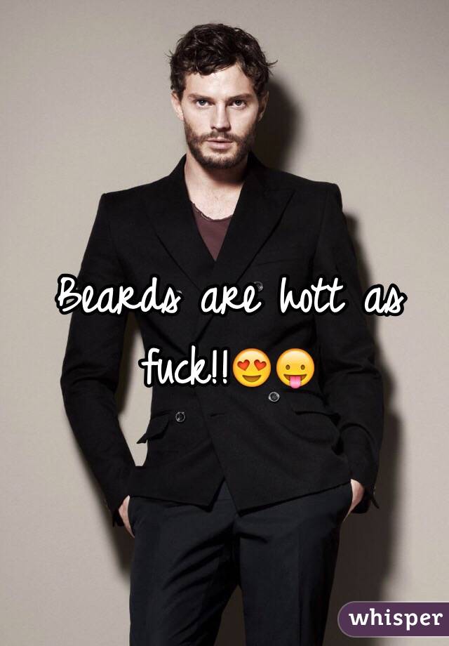 Beards are hott as fuck!!😍😛