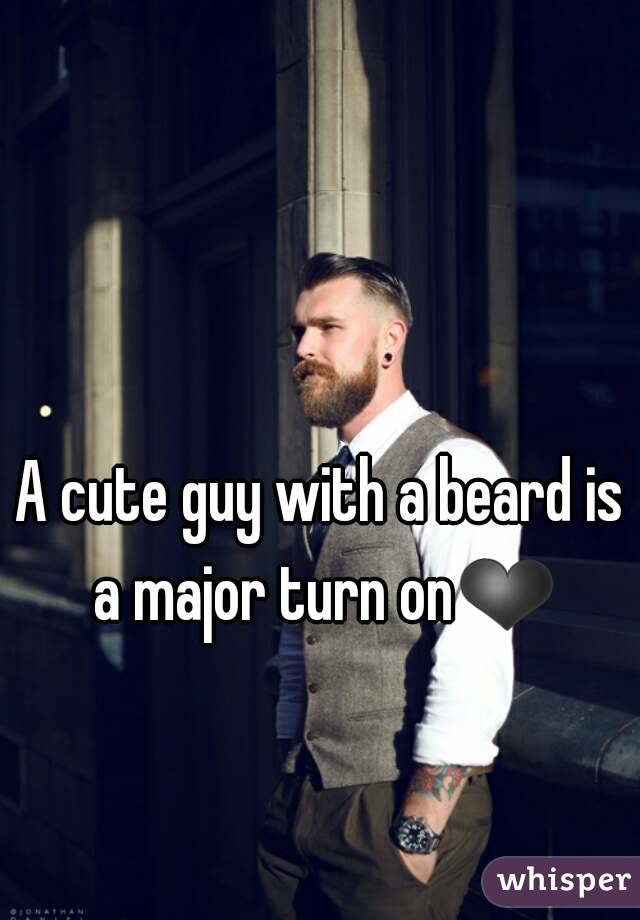 A cute guy with a beard is a major turn on❤