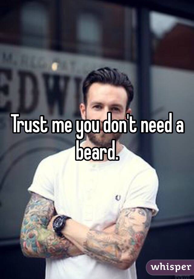 Trust me you don't need a beard. 