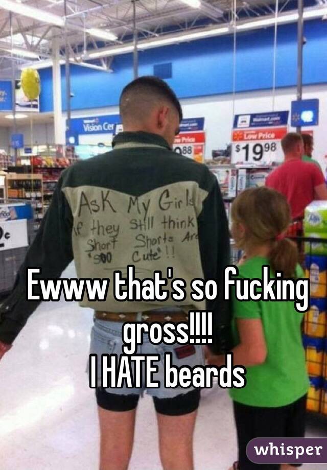 Ewww that's so fucking gross!!!!
I HATE beards