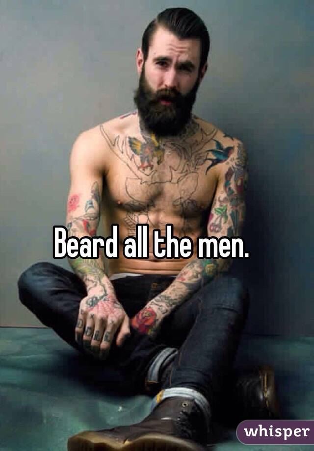 Beard all the men. 