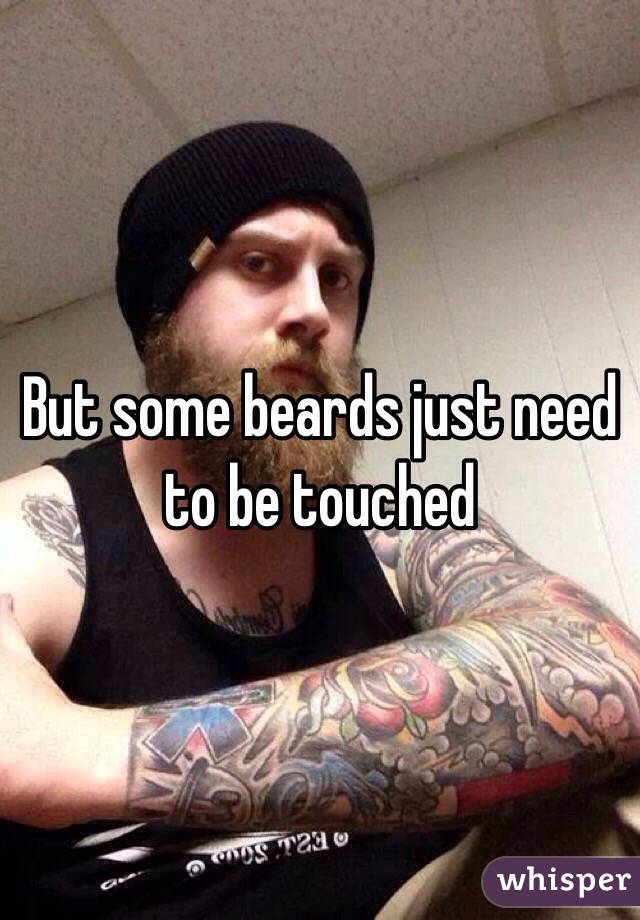 But some beards just need to be touched 