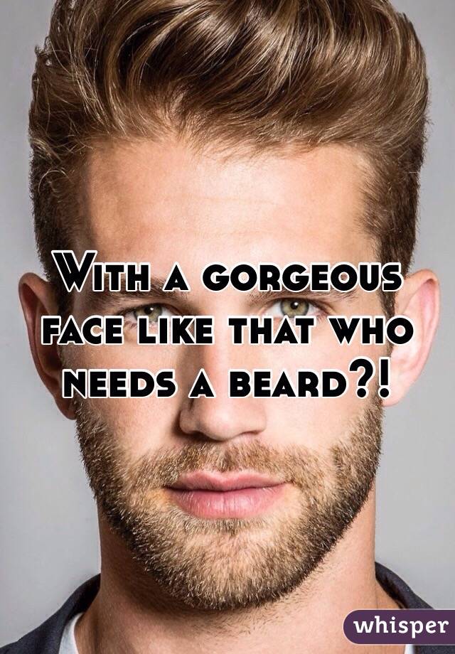 With a gorgeous face like that who needs a beard?!