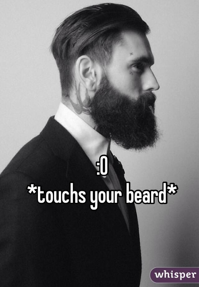 :O
*touchs your beard* 