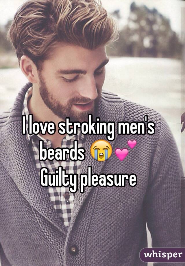 I love stroking men's beards 😭💕
Guilty pleasure 