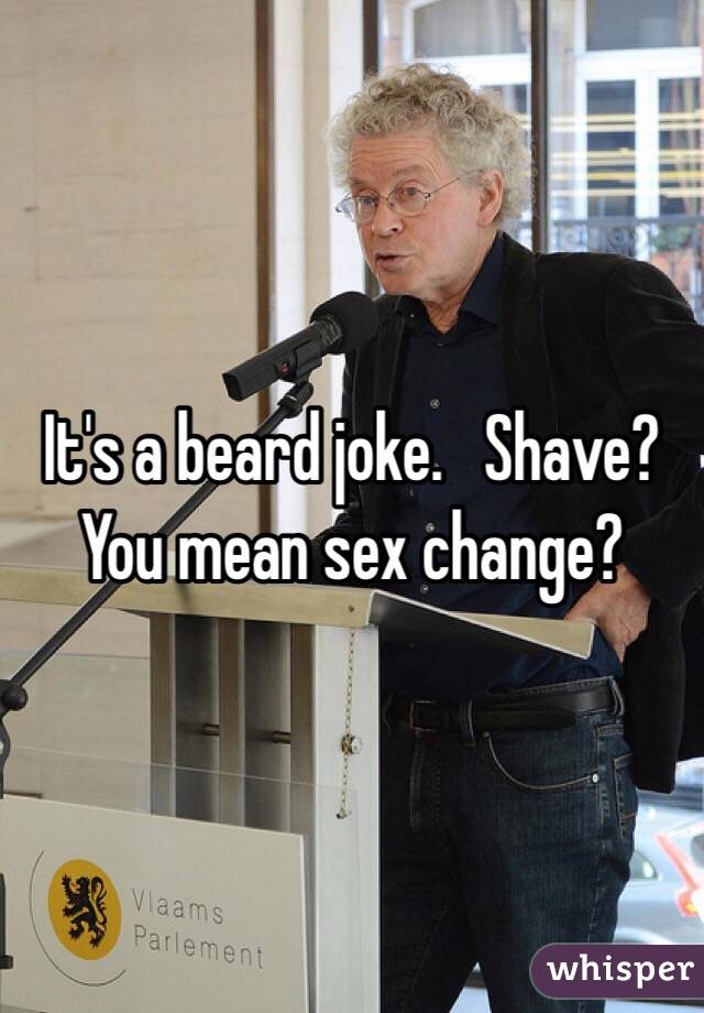 It's a beard joke.   Shave?  You mean sex change?