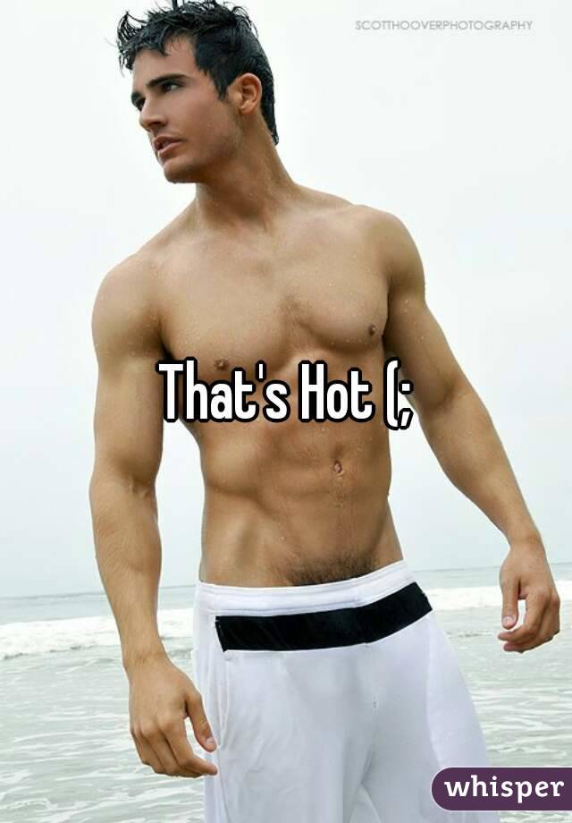That's Hot (;
