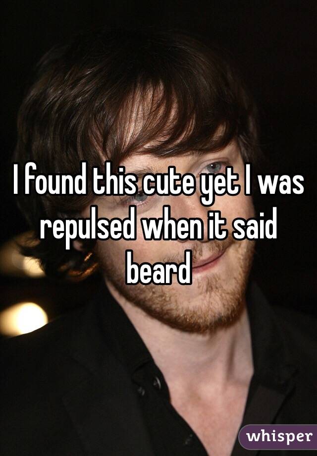 I found this cute yet I was repulsed when it said beard