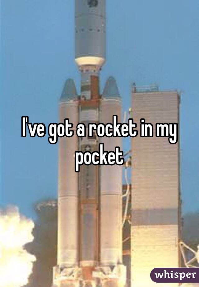 I've got a rocket in my pocket