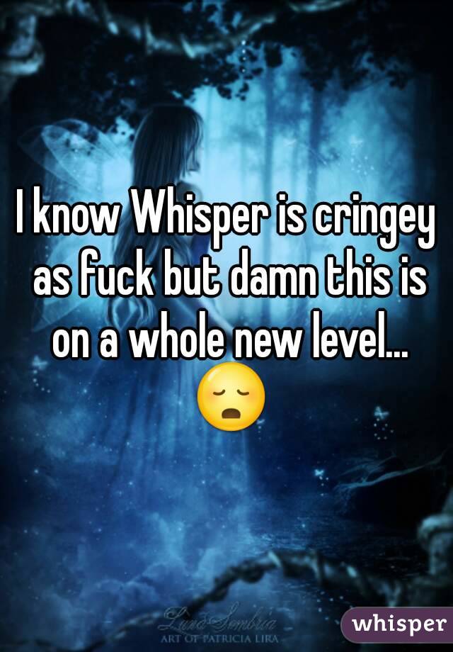 I know Whisper is cringey as fuck but damn this is on a whole new level... 😳