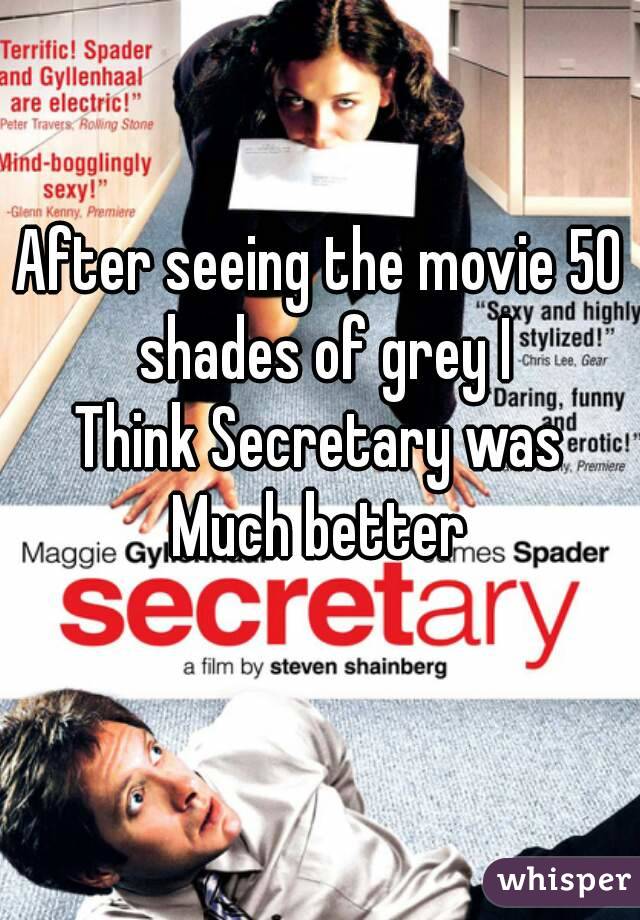 After seeing the movie 50 shades of grey I
Think Secretary was
Much better