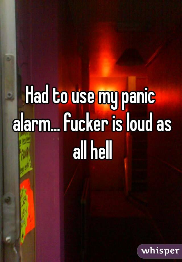 Had to use my panic alarm... fucker is loud as all hell