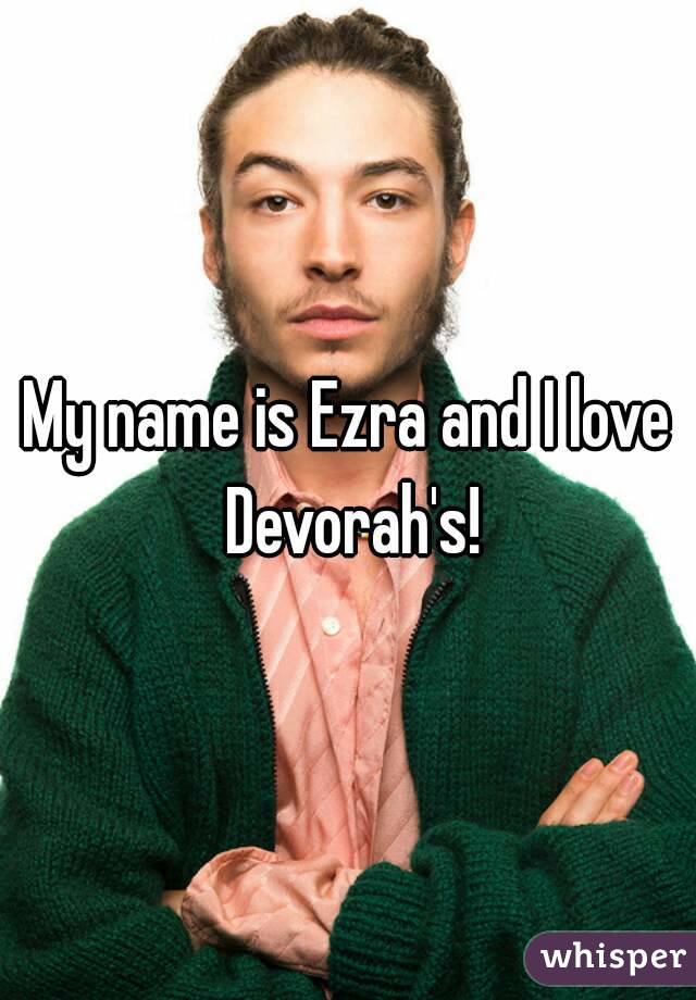 My name is Ezra and I love Devorah's!