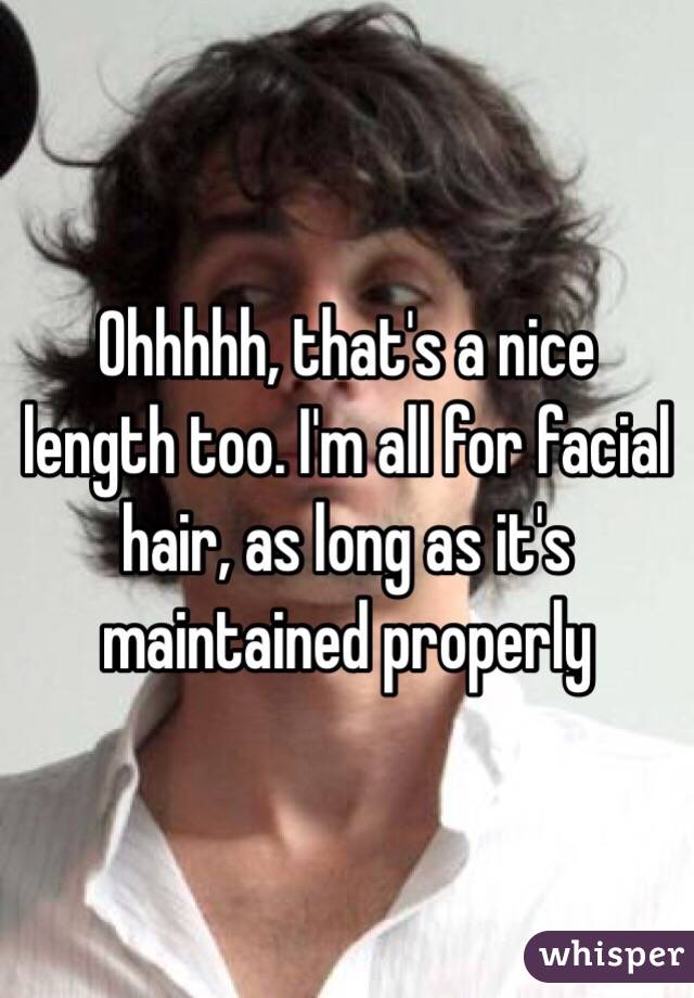 Ohhhhh, that's a nice length too. I'm all for facial hair, as long as it's maintained properly 