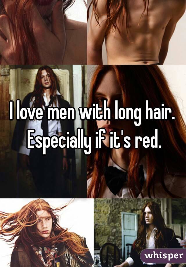I love men with long hair. Especially if it's red.