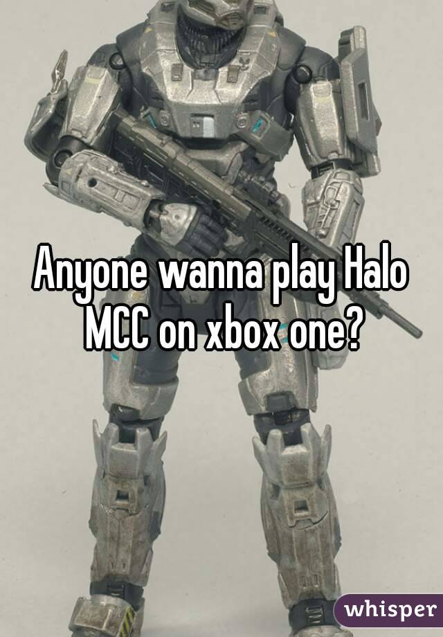 Anyone wanna play Halo MCC on xbox one?