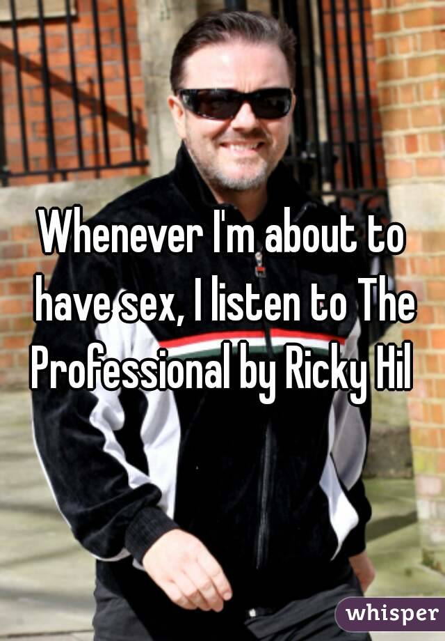 Whenever I'm about to have sex, I listen to The Professional by Ricky Hil 