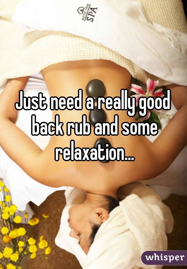 Just need a really good back rub and some relaxation...