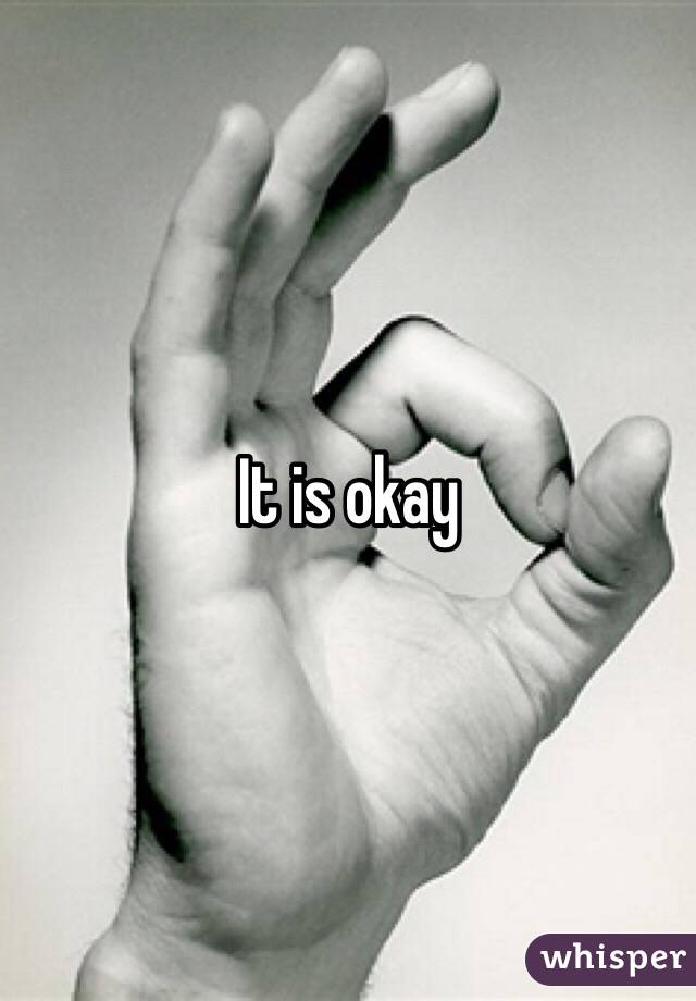 It is okay