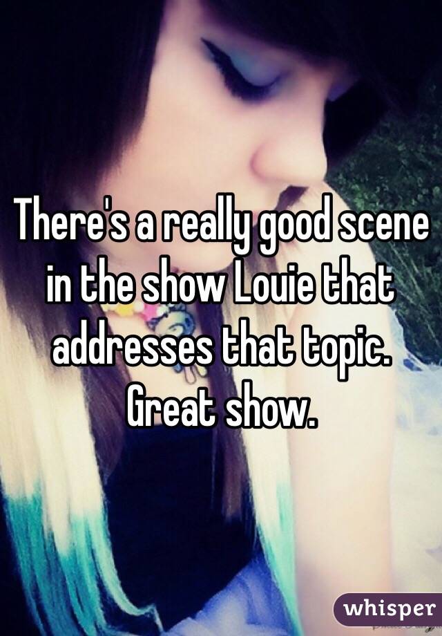 There's a really good scene in the show Louie that addresses that topic. Great show. 