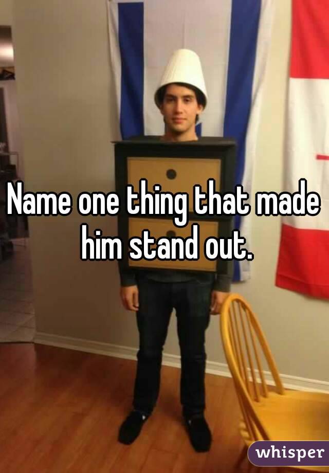 Name one thing that made him stand out.