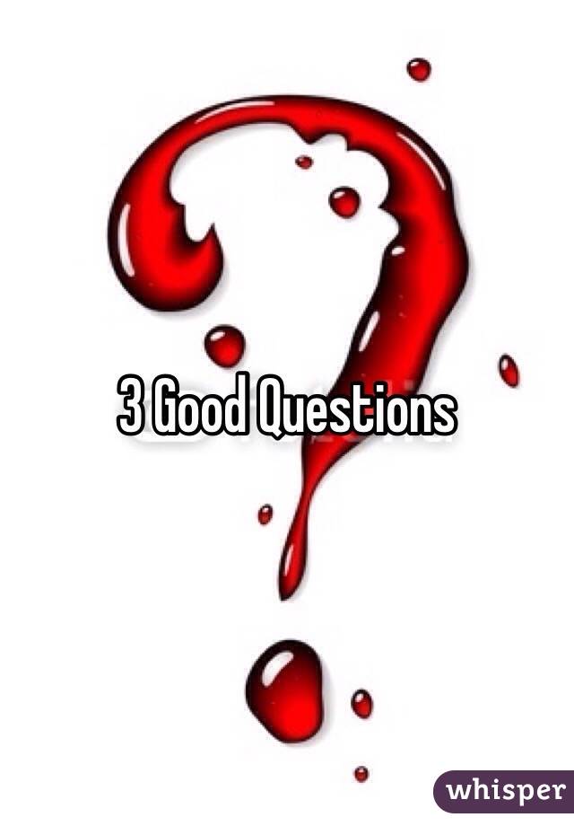 3 Good Questions 